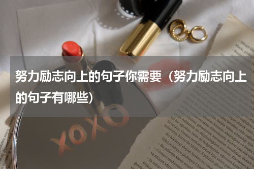 努力励志向上的句子你需要（努力励志向上的句子有哪些）