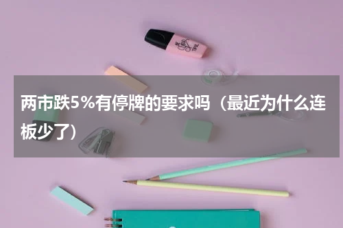 两市跌5%有停牌的要求吗（最近为什么连板少了）