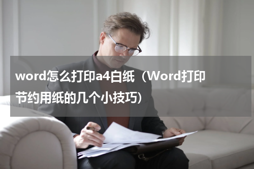 word怎么打印a4白纸（Word打印节约用纸的几个小技巧）