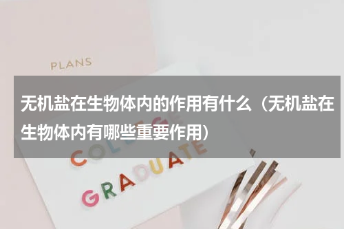 无机盐在生物体内的作用有什么（无机盐在生物体内有哪些重要作用）