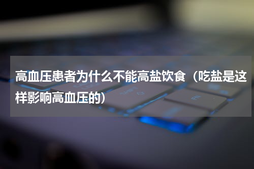 高血压患者为什么不能高盐饮食（吃盐是这样影响高血压的）