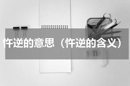 忤逆的意思（忤逆的含义）