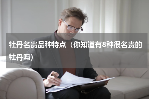 牡丹名贵品种特点（你知道有8种很名贵的牡丹吗）
