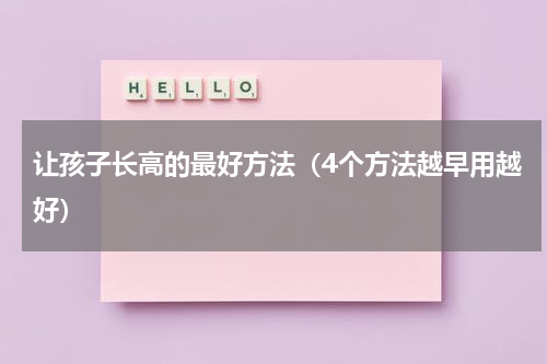 让孩子长高的最好方法（4个方法越早用越好）