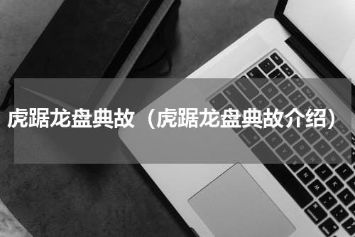 虎踞龙盘典故（虎踞龙盘典故介绍）