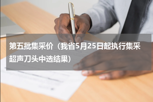 第五批集采价（我省5月25日起执行集采超声刀头中选结果）