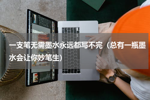 一支笔无需墨水永远都写不完（总有一瓶墨水会让你妙笔生）