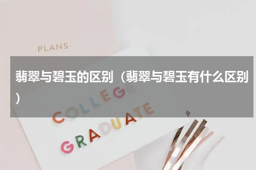 翡翠与碧玉的区别（翡翠与碧玉有什么区别）