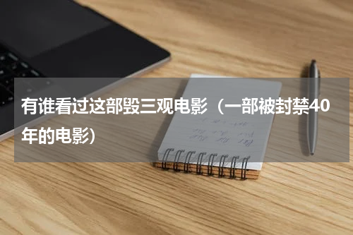 有谁看过这部毁三观电影（一部被封禁40年的电影）