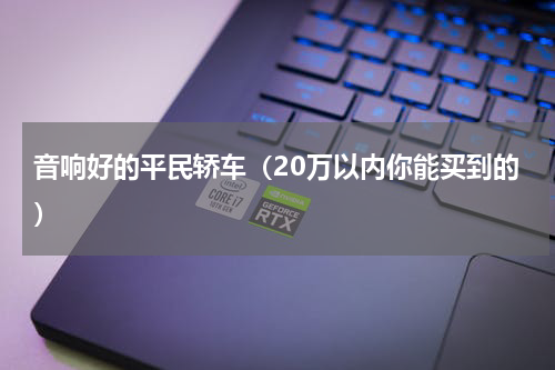 音响好的平民轿车（20万以内你能买到的）