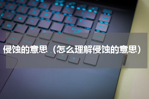 侵蚀的意思（怎么理解侵蚀的意思）