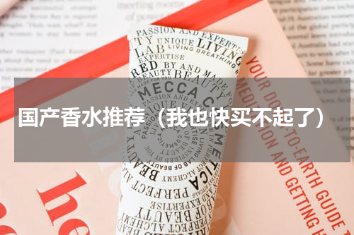 国产香水推荐（我也快买不起了）