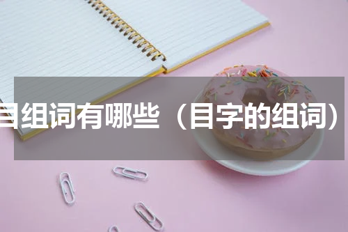 目组词有哪些（目字的组词）