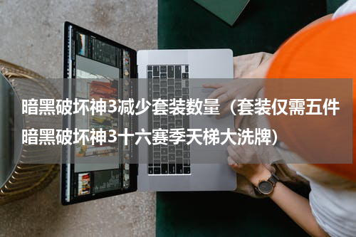 暗黑破坏神3减少套装数量（套装仅需五件暗黑破坏神3十六赛季天梯大洗牌）
