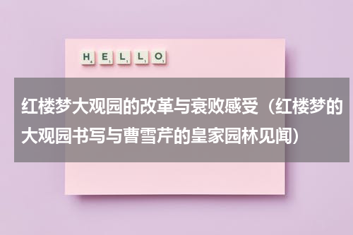 红楼梦大观园的改革与衰败感受（红楼梦的大观园书写与曹雪芹的皇家园林见闻）