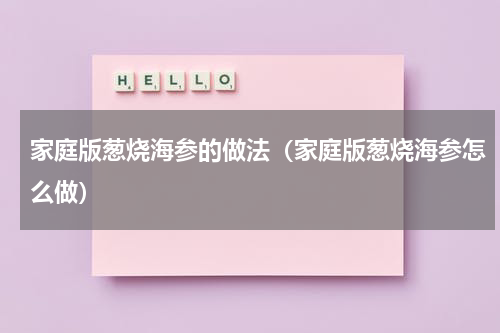 家庭版葱烧海参的做法（家庭版葱烧海参怎么做）