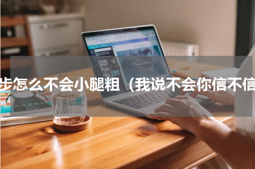 跑步怎么不会小腿粗（我说不会你信不信）