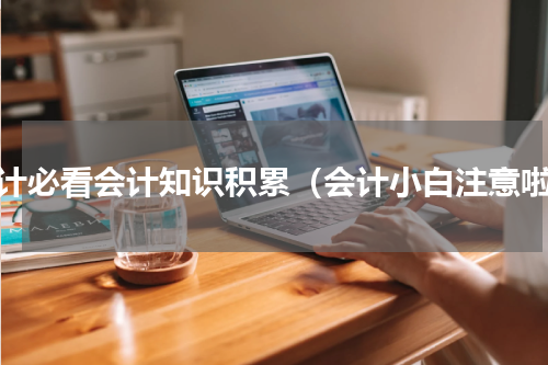 会计必看会计知识积累（会计小白注意啦）