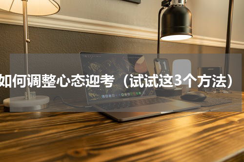 如何调整心态迎考（试试这3个方法）