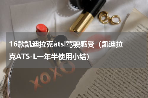 16款凯迪拉克atsl驾驶感受（凯迪拉克ATS-L一年半使用小结）