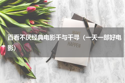 百看不厌经典电影千与千寻（一天一部好电影）