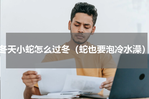 冬天小蛇怎么过冬（蛇也要泡冷水澡）
