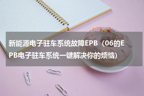 新能源电子驻车系统故障EPB（06的EPB电子驻车系统一键解决你的烦恼）
