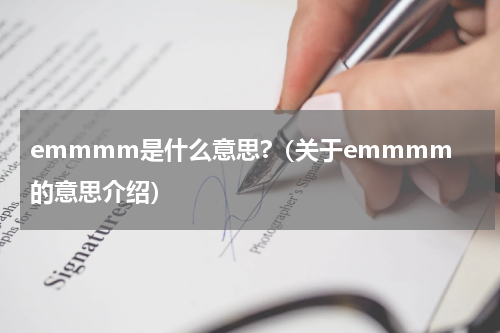 emmmm是什么意思?（关于emmmm的意思介绍）