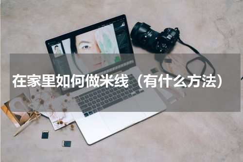 在家里如何做米线（有什么方法）