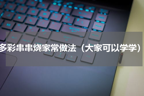 多彩串串烧家常做法（大家可以学学）