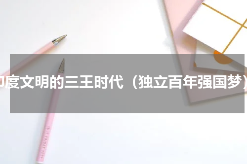 印度文明的三王时代（独立百年强国梦）