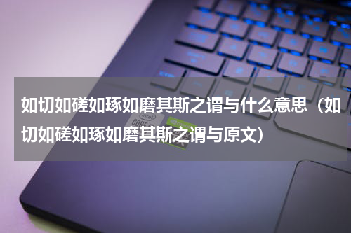 如切如磋如琢如磨其斯之谓与什么意思（如切如磋如琢如磨其斯之谓与原文）