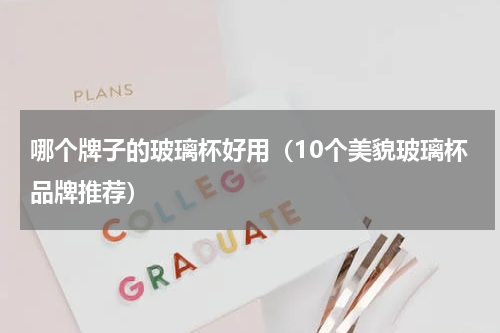 哪个牌子的玻璃杯好用（10个美貌玻璃杯品牌推荐）