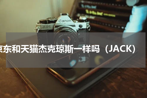 京东和天猫杰克琼斯一样吗（JACK）