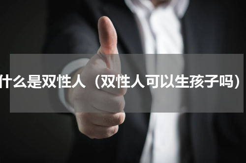 什么是双性人（双性人可以生孩子吗）