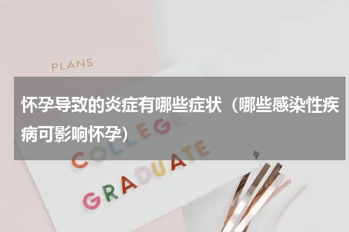 怀孕导致的炎症有哪些症状（哪些感染性疾病可影响怀孕）