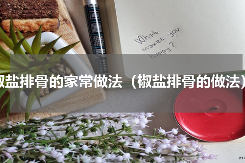 椒盐排骨的家常做法（椒盐排骨的做法）