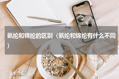 氨纶和锦纶的区别（氨纶和锦纶有什么不同）