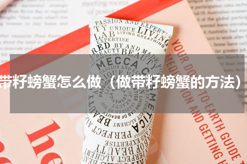 带籽螃蟹怎么做（做带籽螃蟹的方法）