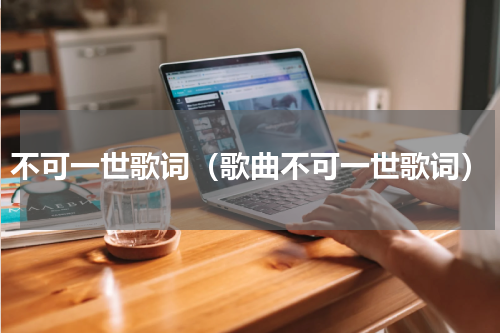 不可一世歌词（歌曲不可一世歌词）