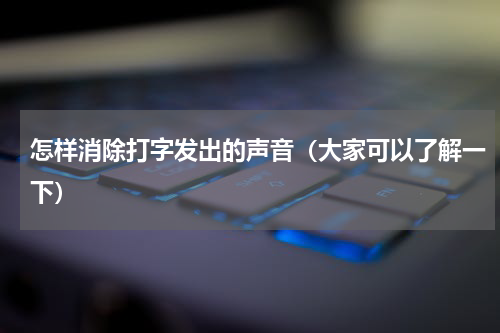 怎样消除打字发出的声音（大家可以了解一下）