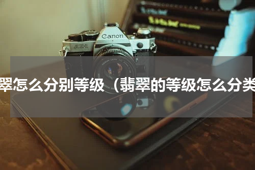 翡翠怎么分别等级（翡翠的等级怎么分类）