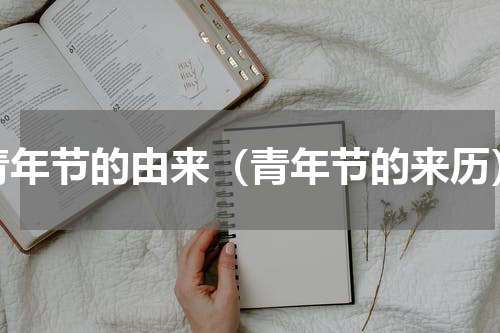 青年节的由来（青年节的来历）