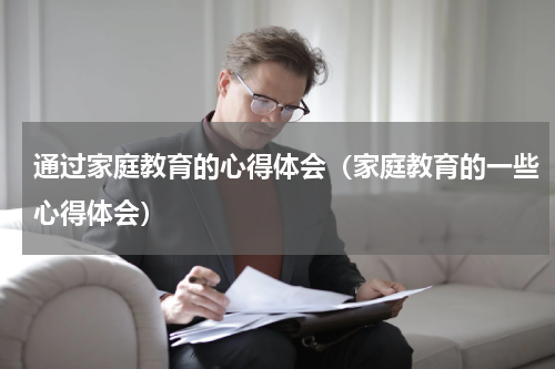 通过家庭教育的心得体会（家庭教育的一些心得体会）