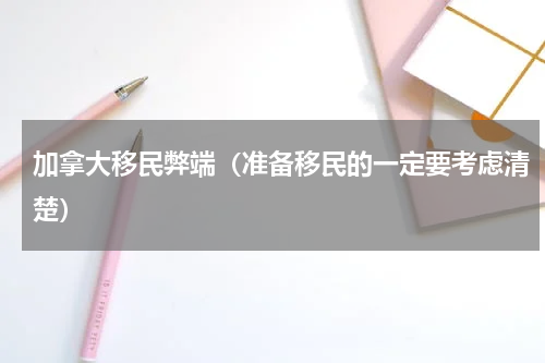 加拿大移民弊端（准备移民的一定要考虑清楚）