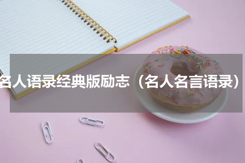 名人语录经典版励志（名人名言语录）