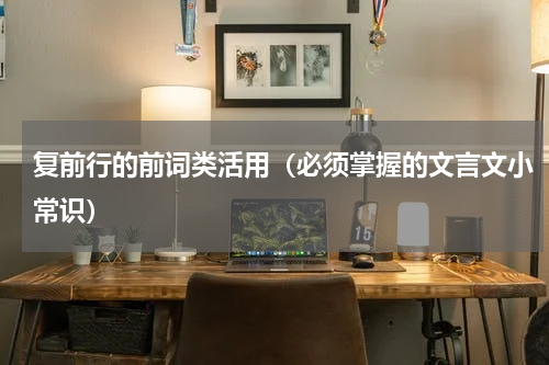 复前行的前词类活用（必须掌握的文言文小常识）