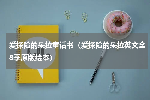 爱探险的朵拉童话书（爱探险的朵拉英文全8季原版绘本）