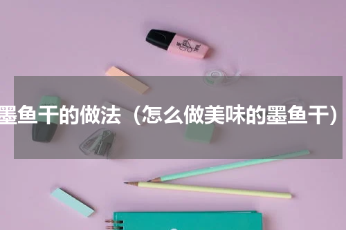 墨鱼干的做法（怎么做美味的墨鱼干）
