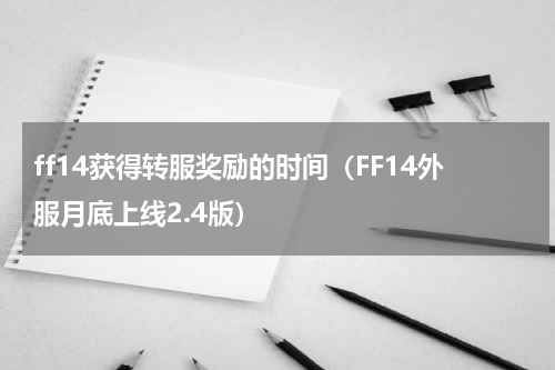 ff14获得转服奖励的时间（FF14外服月底上线2.4版）
